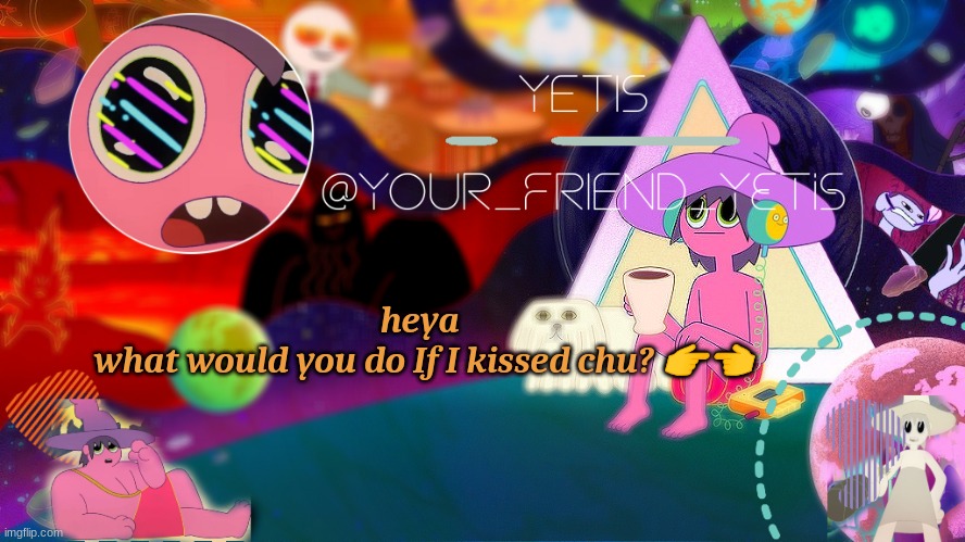 clancy temp made by mwah | heya 
what would you do If I kissed chu? 👉👈 | image tagged in clancy temp made by mwah | made w/ Imgflip meme maker