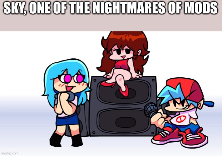 SKY, ONE OF THE NIGHTMARES OF MODS | made w/ Imgflip meme maker