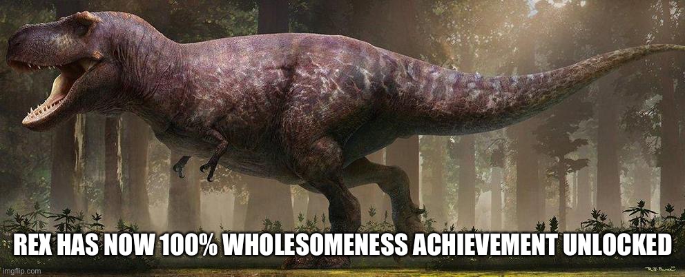 REX HAS NOW 100% WHOLESOMENESS ACHIEVEMENT UNLOCKED | image tagged in dino | made w/ Imgflip meme maker