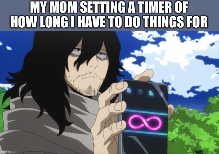 Yes | MY MOM SETTING A TIMER OF HOW LONG I HAVE TO DO THINGS FOR | image tagged in my hero academia,yes | made w/ Imgflip meme maker