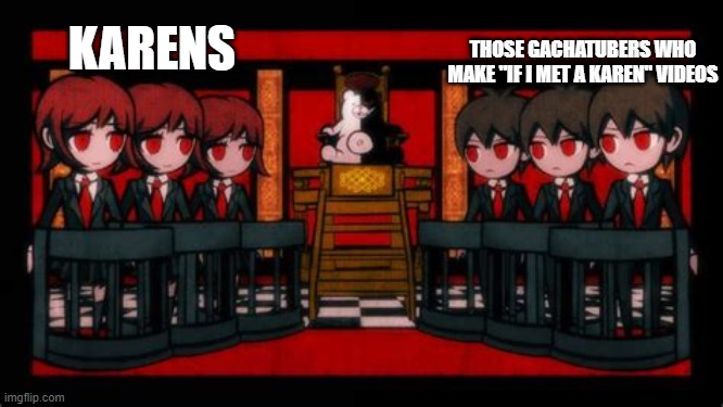 Class trial time | THOSE GACHATUBERS WHO MAKE "IF I MET A KAREN" VIDEOS; KARENS | image tagged in class trial time | made w/ Imgflip meme maker