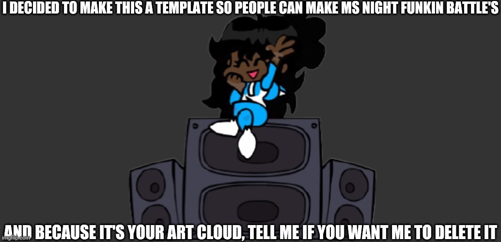 I just added space on the sides | I DECIDED TO MAKE THIS A TEMPLATE SO PEOPLE CAN MAKE MS NIGHT FUNKIN BATTLE'S; AND BECAUSE IT'S YOUR ART CLOUD, TELL ME IF YOU WANT ME TO DELETE IT | image tagged in ms night funkin battle | made w/ Imgflip meme maker