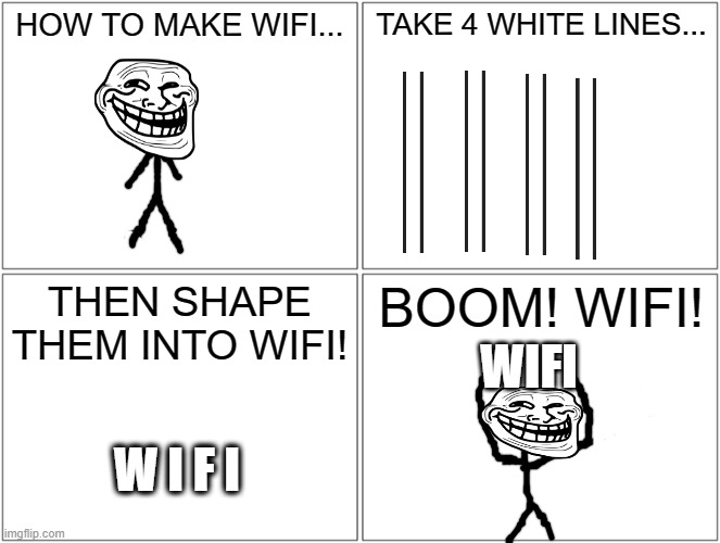 Credit to NewKervin | HOW TO MAKE WIFI... TAKE 4 WHITE LINES... THEN SHAPE THEM INTO WIFI! BOOM! WIFI! WIFI; W I F I | image tagged in memes,blank comic panel 2x2 | made w/ Imgflip meme maker