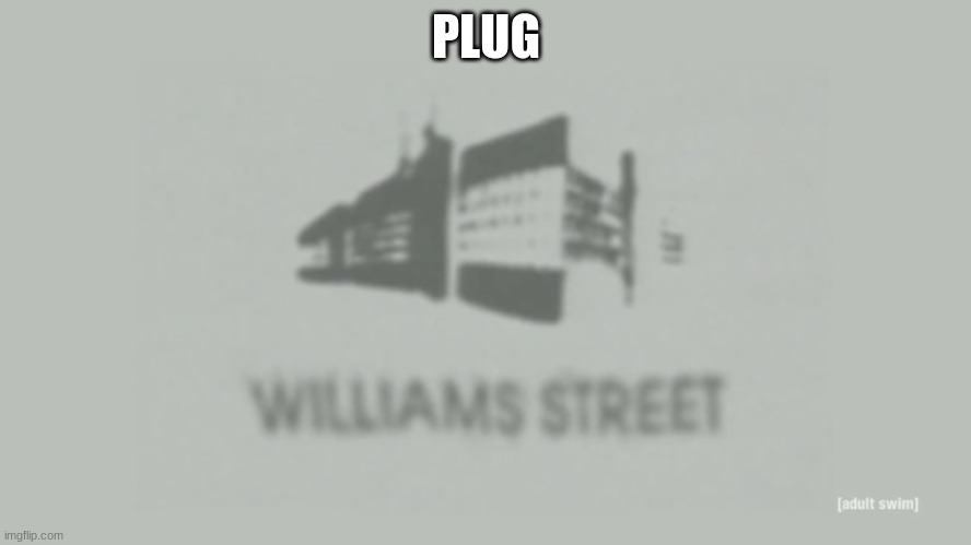 Williams Street | PLUG | image tagged in williams street | made w/ Imgflip meme maker