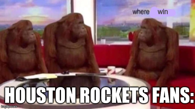 Where's the win? | win; HOUSTON ROCKETS FANS: | image tagged in where banana blank | made w/ Imgflip meme maker