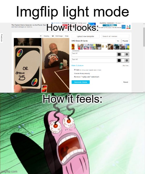 Imgflip light mode | Imgflip light mode; How it looks:; How it feels: | image tagged in memes,spongebob my eyes,imgflip light mode | made w/ Imgflip meme maker