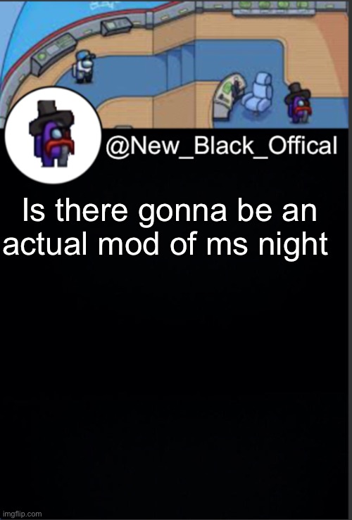 Hopefully yes | Is there gonna be an actual mod of ms night funkin | image tagged in my template | made w/ Imgflip meme maker