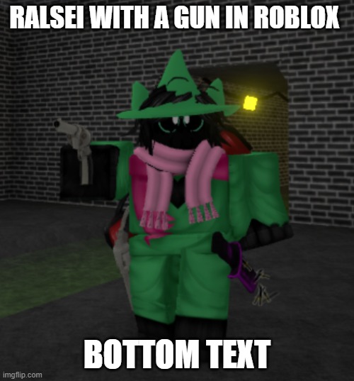 Ralsei sees that you are a Ralsei hater. | RALSEI WITH A GUN IN ROBLOX; BOTTOM TEXT | image tagged in yes | made w/ Imgflip meme maker