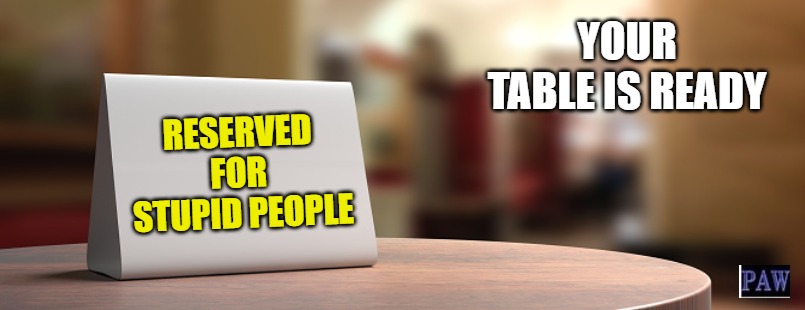 YOUR TABLE IS READY; RESERVED 
FOR 
STUPID PEOPLE | made w/ Imgflip meme maker