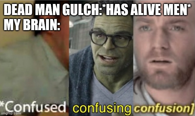 Confused | DEAD MAN GULCH:*HAS ALIVE MEN*
MY BRAIN: | image tagged in confused confusing confusion | made w/ Imgflip meme maker