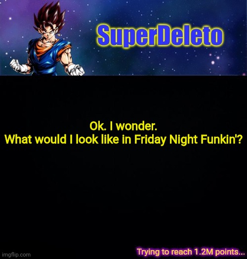 What would I even sound like? Too many questions | Ok. I wonder.
What would I look like in Friday Night Funkin'? | image tagged in superdeleto | made w/ Imgflip meme maker