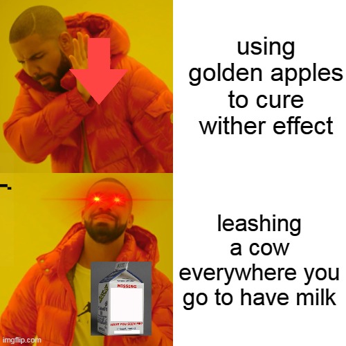 Drake Hotline Bling | using golden apples to cure wither effect; leashing a cow everywhere you go to have milk | image tagged in memes,drake hotline bling | made w/ Imgflip meme maker