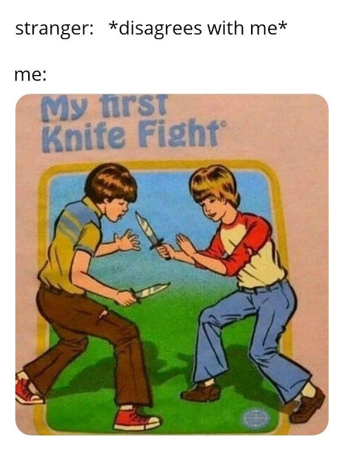 ;-; what am i doing with my life- | image tagged in funny,memes,haha,stranger,knife fight,idk | made w/ Imgflip meme maker