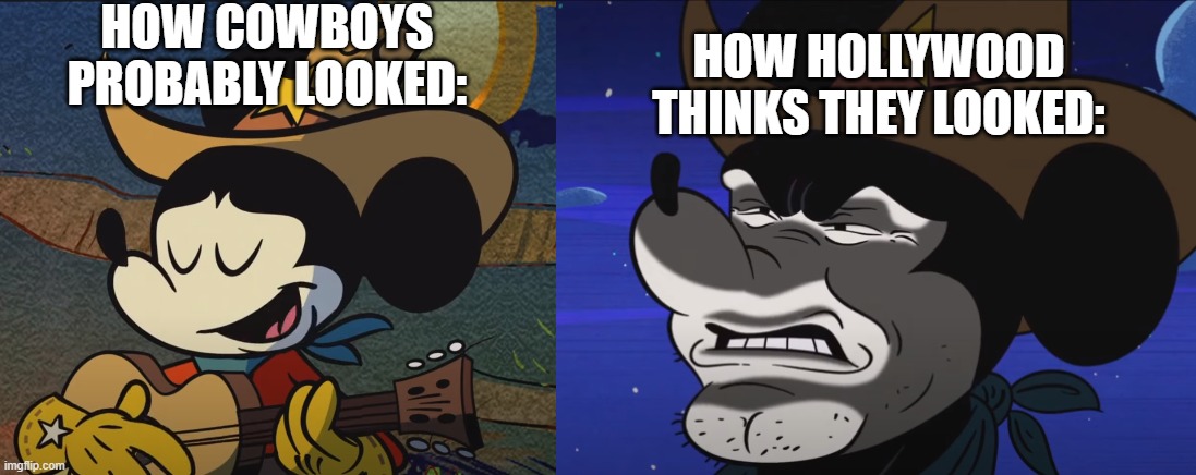 You've Copyrighted Your last infringement! |  HOW COWBOYS PROBABLY LOOKED:; HOW HOLLYWOOD THINKS THEY LOOKED: | image tagged in mickey mouse,the wonderful world of mickey mouse,cowboy | made w/ Imgflip meme maker