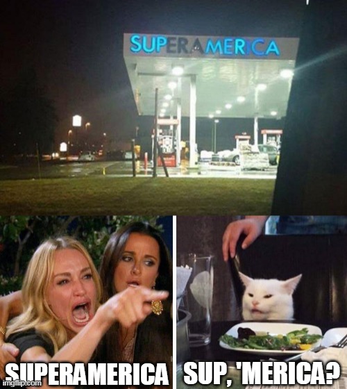 SUPERAMERICA; SUP, 'MERICA? | image tagged in smudge the cat,memes,signs | made w/ Imgflip meme maker