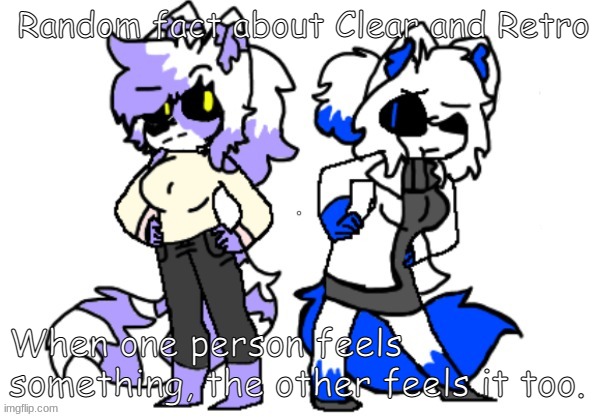 This goes in a SFW sense and a NSFW one. | Random fact about Clear and Retro; When one person feels something, the other feels it too. | image tagged in clear and retro clear,retro,clear | made w/ Imgflip meme maker