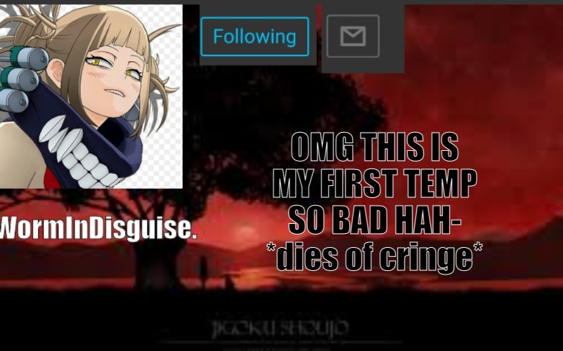 OMG THIS IS MY FIRST TEMP SO BAD HAH- *dies of cringe* | image tagged in wormindisguise | made w/ Imgflip meme maker