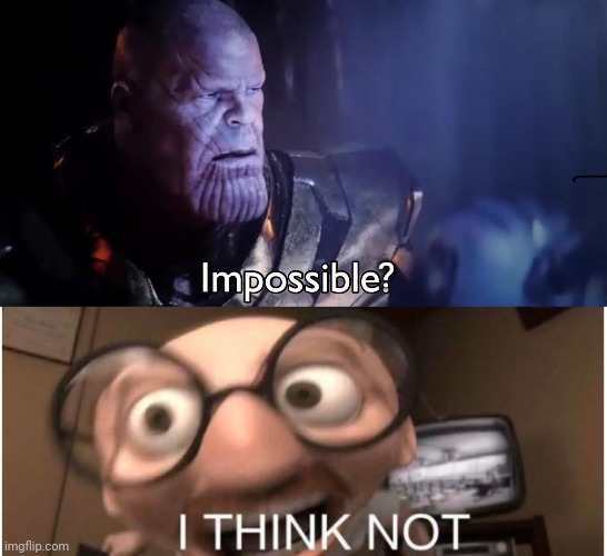 ? | image tagged in thanos impossible,coincidence i think not | made w/ Imgflip meme maker