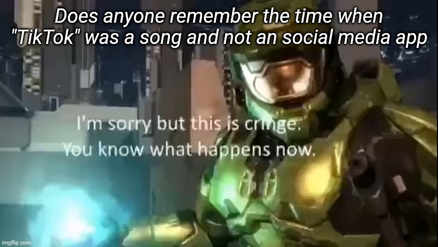 Does anyone remember the time when "TikTok" was a song and not an social media app | made w/ Imgflip meme maker