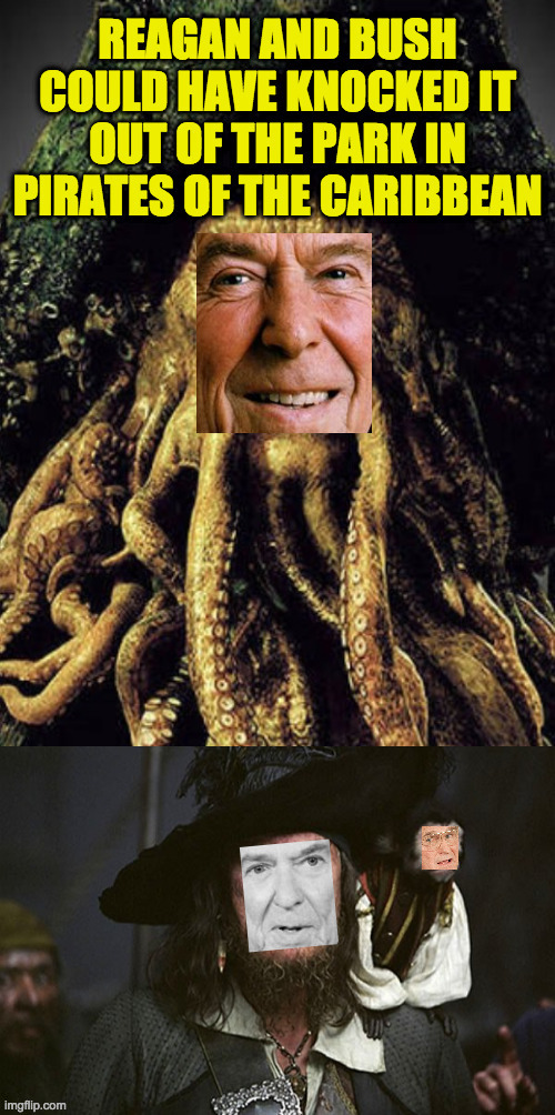 As always, apologies to btbeeston. | image tagged in memes,ronald reagan,george hw bush,pirates of the caribbean,there be monsters | made w/ Imgflip meme maker