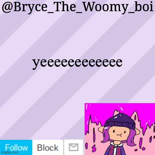 Bryce_The_Woomy_boi's new New NEW announcement template | yeeeeeeeeeeee | image tagged in bryce_the_woomy_boi's new new new announcement template | made w/ Imgflip meme maker