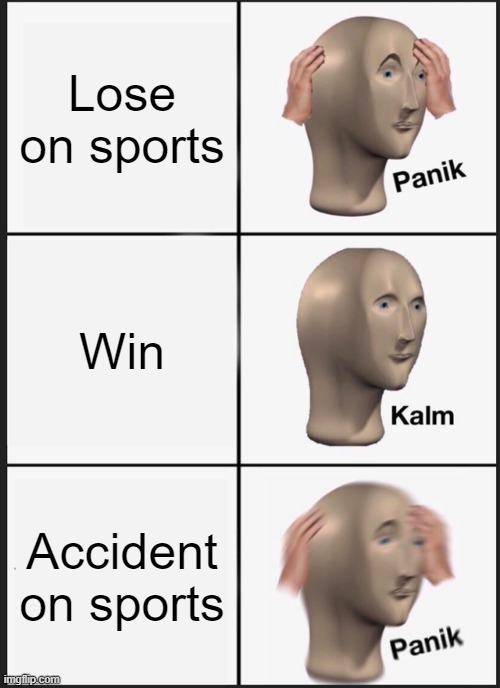 Panik Kalm Panik | Lose on sports; Win; Accident on sports | image tagged in memes,panik kalm panik | made w/ Imgflip meme maker