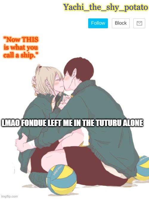 For yachi ^w^ | LMAO FONDUE LEFT ME IN THE TUTURU ALONE | image tagged in for yachi w | made w/ Imgflip meme maker