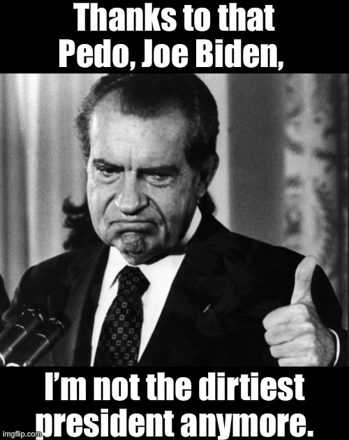 Thanks to that Pedo, Joe Biden, I’m not the dirtiest president anymore. | made w/ Imgflip meme maker