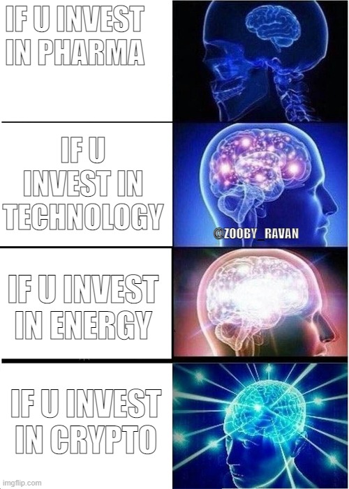 not meme something cool with investing related | IF U INVEST IN PHARMA; IF U INVEST IN TECHNOLOGY; @ZOOBY_RAVAN; IF U INVEST IN ENERGY; IF U INVEST IN CRYPTO | image tagged in memes,expanding brain | made w/ Imgflip meme maker