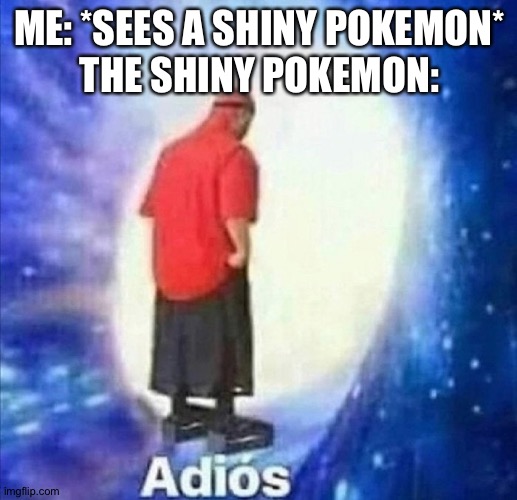 Another meme | ME: *SEES A SHINY POKEMON*
THE SHINY POKEMON: | image tagged in adios | made w/ Imgflip meme maker
