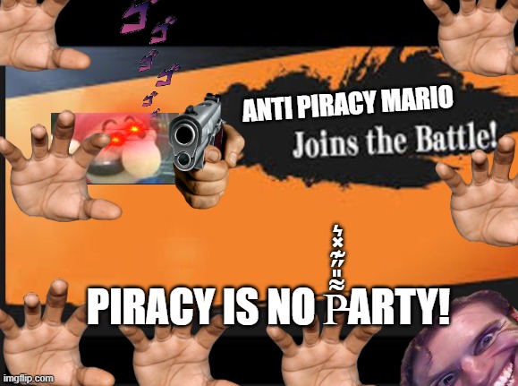 Joins The Battle! | ANTI PIRACY MARIO; PIRACY IS NO P̵͌̎̋͊̽͛ARTY! | image tagged in joins the battle,mario | made w/ Imgflip meme maker