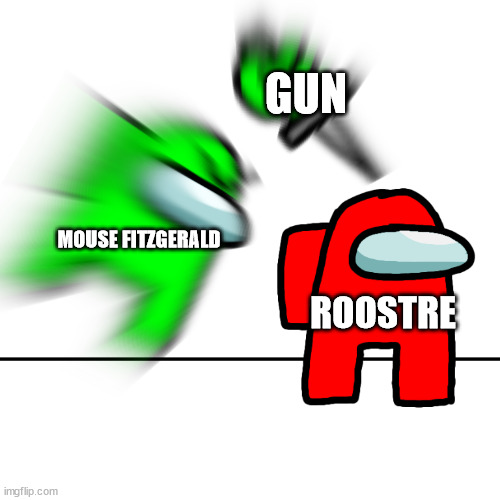 Among us kill | GUN MOUSE FITZGERALD ROOSTRE | image tagged in among us kill | made w/ Imgflip meme maker
