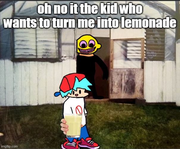 Cursed Friday Night Funkin’ image | oh no it the kid who wants to turn me into lemonade | image tagged in cursed friday night funkin image | made w/ Imgflip meme maker