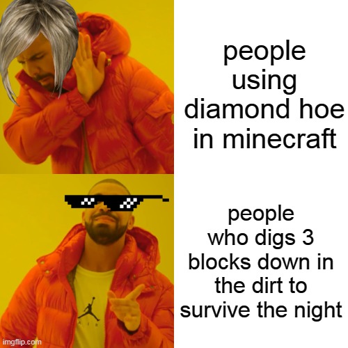 Drake Hotline Bling | people using diamond hoe in minecraft; people who digs 3 blocks down in the dirt to survive the night | image tagged in memes,drake hotline bling | made w/ Imgflip meme maker