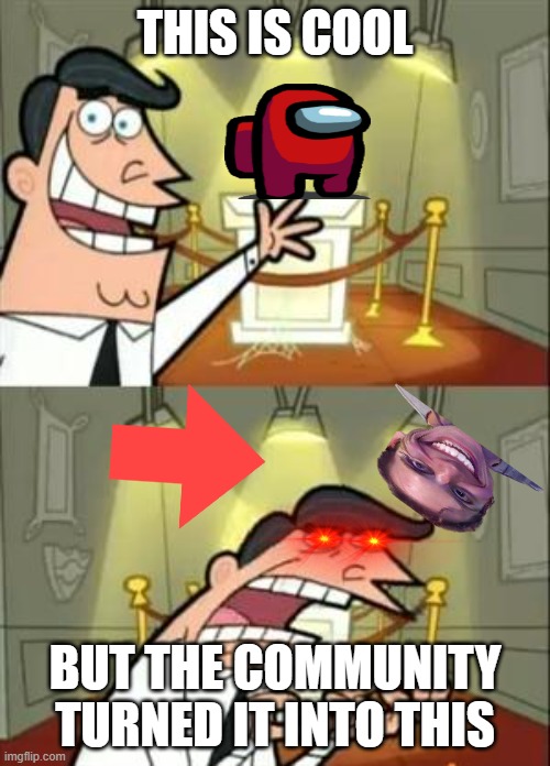 This Is Where I'd Put My Trophy If I Had One | THIS IS COOL; BUT THE COMMUNITY TURNED IT INTO THIS | image tagged in memes,this is where i'd put my trophy if i had one | made w/ Imgflip meme maker