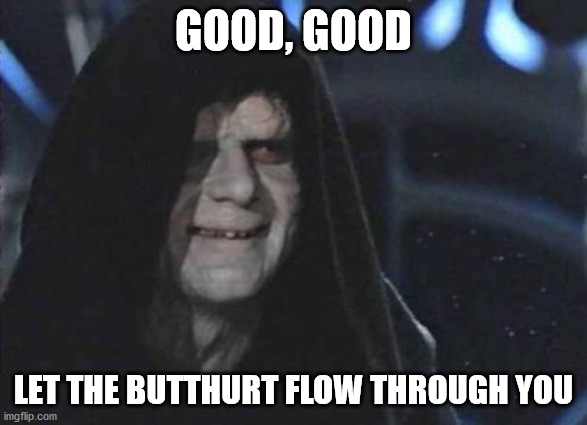Emperor Palpatine  | GOOD, GOOD LET THE BUTTHURT FLOW THROUGH YOU | image tagged in emperor palpatine | made w/ Imgflip meme maker