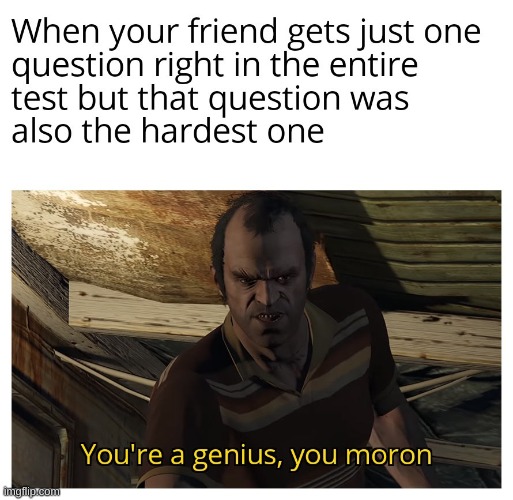 freshly reposted from memedroid by CHTUWU | image tagged in repost,gta 5,gta,trevor,test,school | made w/ Imgflip meme maker