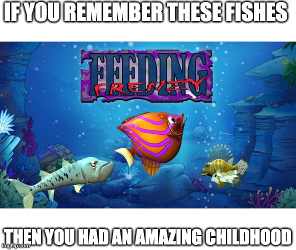childhood nostalgia | IF YOU REMEMBER THESE FISHES; THEN YOU HAD AN AMAZING CHILDHOOD | image tagged in funny memes,childhood,fun | made w/ Imgflip meme maker