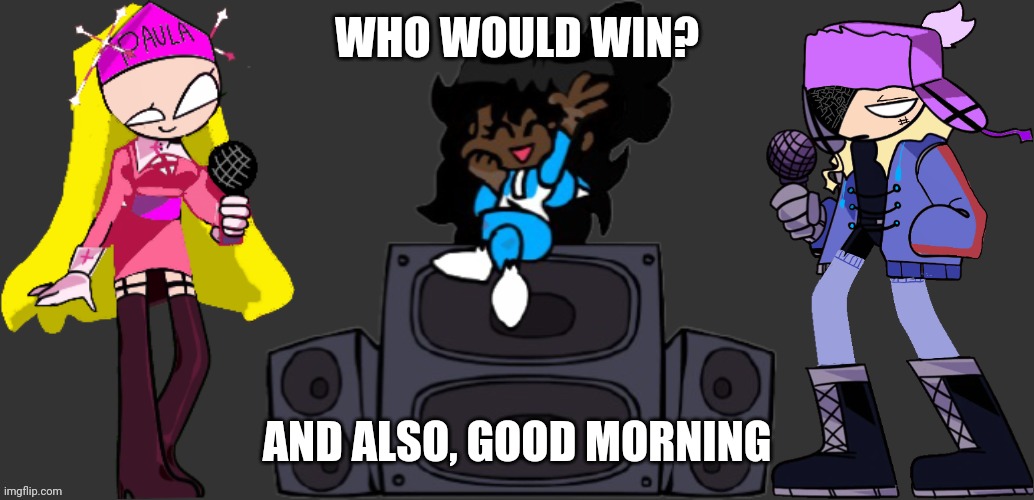 WHO WOULD WIN? AND ALSO, GOOD MORNING | image tagged in ms night funkin battle | made w/ Imgflip meme maker