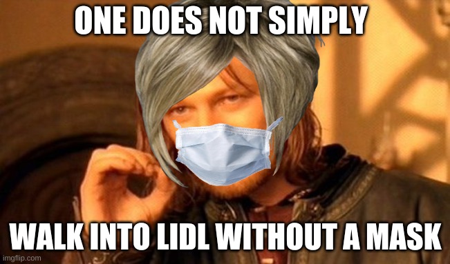 Be careful.... | ONE DOES NOT SIMPLY; WALK INTO LIDL WITHOUT A MASK | image tagged in one does not simply | made w/ Imgflip meme maker