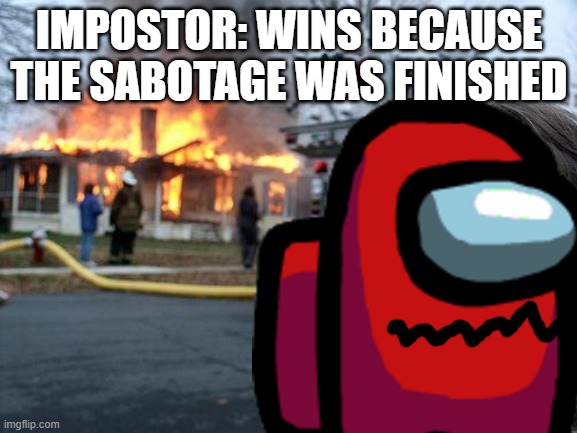 When The Impostor Is Sus | IMPOSTOR: WINS BECAUSE THE SABOTAGE WAS FINISHED | image tagged in sus,among us,amogus | made w/ Imgflip meme maker