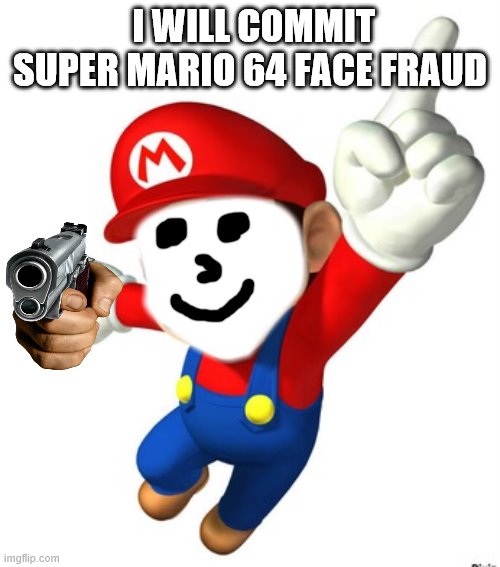 Hello Mario. | I WILL COMMIT SUPER MARIO 64 FACE FRAUD | image tagged in thank you mario | made w/ Imgflip meme maker