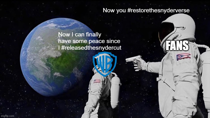 Poor WB (actually greedy WB) | Now you #restorethesnyderverse; Now I can finally have some peace since I #releasedthesnydercut; FANS | image tagged in memes,always has been | made w/ Imgflip meme maker