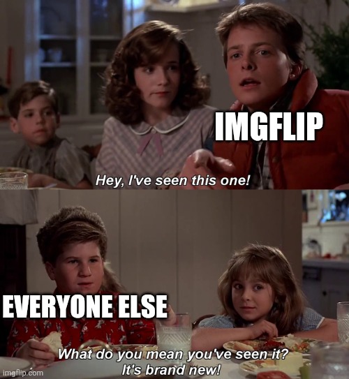 I've seen this one | IMGFLIP EVERYONE ELSE | image tagged in i've seen this one | made w/ Imgflip meme maker