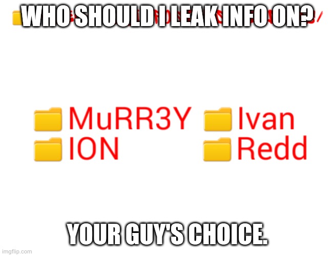 Files:The_Imposters/Leaders/ | WHO SHOULD I LEAK INFO ON? YOUR GUY'S CHOICE. | made w/ Imgflip meme maker