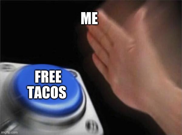 Blank Nut Button | ME; FREE TACOS | image tagged in memes,blank nut button | made w/ Imgflip meme maker