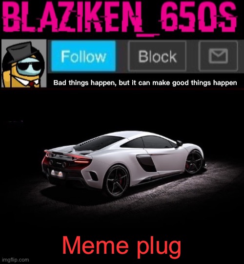 Blaziken_650s announcement template V4 | Meme plug | image tagged in blaziken_650s announcement template v4 | made w/ Imgflip meme maker
