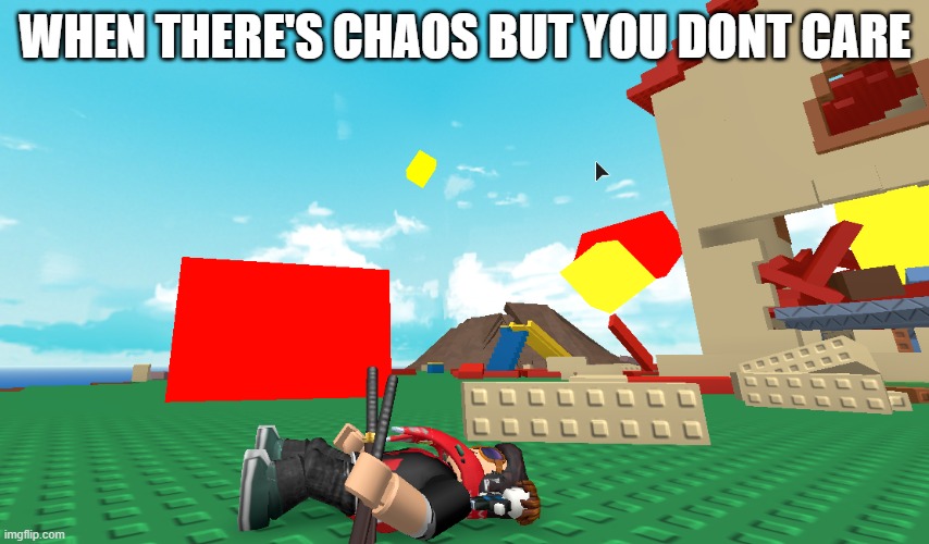 Natural Disaster Meme | WHEN THERE'S CHAOS BUT YOU DONT CARE | image tagged in roblox | made w/ Imgflip meme maker