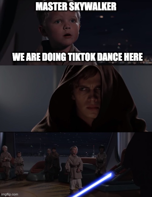 MASTER SKYWALKER; WE ARE DOING TIKTOK DANCE HERE | image tagged in star wars,tik tok | made w/ Imgflip meme maker