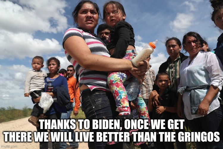Some do win the government lotto, others die trying |  THANKS TO BIDEN, ONCE WE GET THERE WE WILL LIVE BETTER THAN THE GRINGOS | image tagged in illegal alien welfare seekers,china joe biden,child abuse,illegals,border crisis,caged children | made w/ Imgflip meme maker